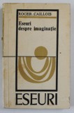 ESEURI DESPRE IMAGINATIE de ROGER CAILLOIS , 1975 , MINIMA UZURA