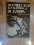 n3 ULTIMELE ZILE ALE FASCISMULUI IN EUROPA - JACQUES DE LAUNAY