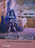 Ivoria Belova: Patimile dupa Heidegger - 2025 - Igor Isac Olistcanescu (AR49), Junimea