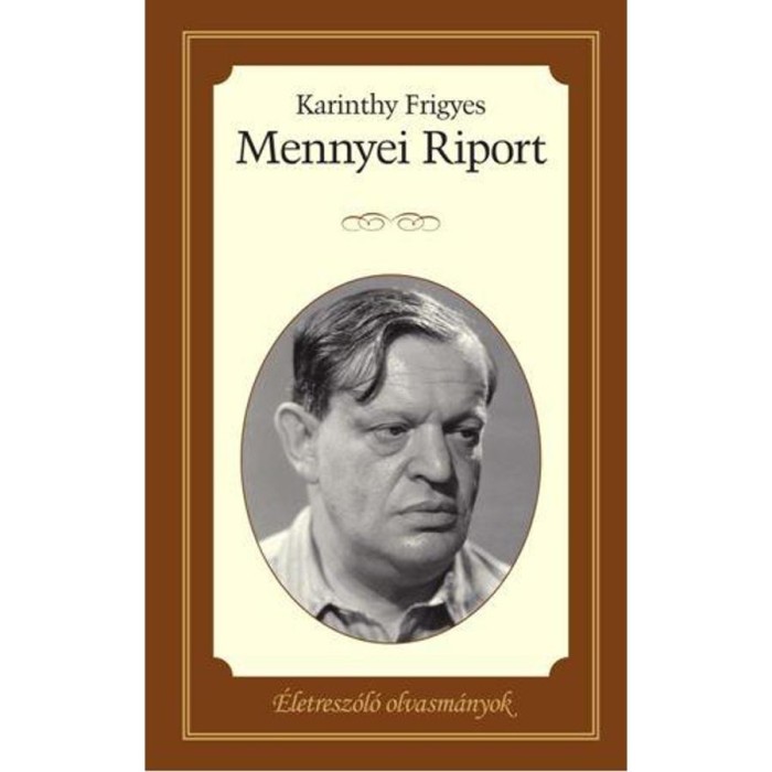 Mennyei riport - &Eacute;letresz&oacute;l&oacute; olvasm&aacute;nyok 13. - Karinthy Frigyes