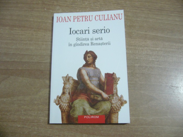 Ioan Petru Culianu - Iocari serio.Stiinta si arta in gandirea Renasterii