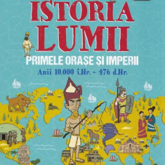 Istoria lumii: Primele orase si imperii: anii 10000 i.Hr.-476 d.Hr.