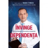 Invinge dependenta. Ghid de intelegere, preventie si recuperare - Radu Tincu (editia2024)