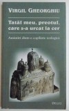 TATAL MEU , PREOTUL CARE S - A URCAT LA CER , AMINTIRI DINTR - O COPILARIE TEOLOGICA de VIRGIL GHEORGHIU , 2008