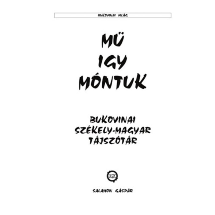 M&uuml; igy m&oacute;ntuk - Bukovinai sz&eacute;kely-magyar t&aacute;jsz&oacute;t&aacute;r - Salamon G&aacute;sp&aacute;r