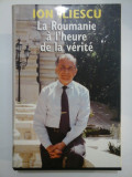 LA ROUMANIE A L&#039;HEURE DE LA VERITE - ION ILIESCU