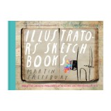 Illustrators' Sketchbooks: Inside the Creative Processes of 60 Iconic and Emerging Artists