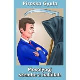 Mosolyogj szembe a hal&aacute;llal! - Piroska Gyula