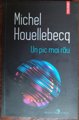 MICHEL HOUELLEBECQ - UN PIC MAI RAU: DIALOGURI/ARTICOLE/PREFETE (POLIROM, 2022) foto
