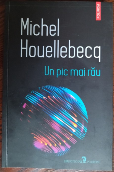 MICHEL HOUELLEBECQ - UN PIC MAI RAU: DIALOGURI/ARTICOLE/PREFETE (POLIROM, 2022)