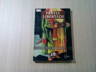 PRETUL LIBERTATII - Piotr S. Wandycz - Editura All, 1998, 331 p. foto