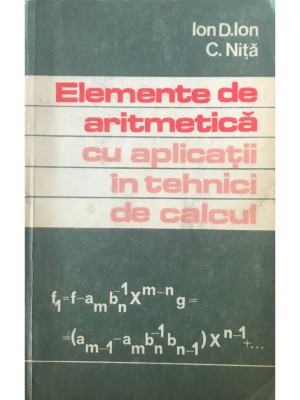 Ion D. Ion - Elemente de aritmetica cu aplicatii in tehnici de calcul (Editia: 1978) foto