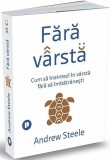 Fără v&acirc;rstă. Cum să &icirc;naintezi &icirc;n v&acirc;rstă fără să &icirc;mbătr&acirc;nești - Editura Publica