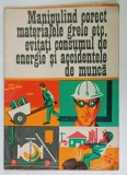 MANIPULAND CORECT MATERIALE GRELE , ETC., EVITATI CONSUMUL ...SI ACCIDENTELE DE MUNCA , PLIANT ILUSTRAT PENTRU PROTECTIA MUNCII de V. PANTELIMON , g