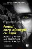 Femei care aleargă cu lupii. Poveşti şi mituri ale arhetipului femeii sălbatice - Paperback brosat - Clarissa Pinkola Est&eacute;s - Niculescu