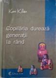 Copilaria dureaza generatii la rand &ndash; Kari Killen (Putin Indoita) Carte Anticariat