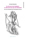 Cu cat sunt mai inteligent, cu atat sunt mai usor de manipulat. De ce sunt manipulabil atunci cand gandesc prea mult - Dorina Oprea, Christel Petitcol