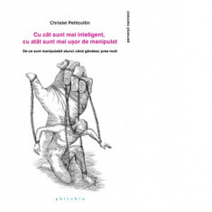 Cu cat sunt mai inteligent, cu atat sunt mai usor de manipulat. De ce sunt manipulabil atunci cand gandesc prea mult - Christel Petitcollin, Dorina Op