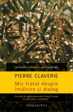 Mic tratat despre intalnire si dialog - Pierre Claverie - Editura Humanitas