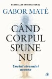 Cand corpul spune nu. Costul stresului ascuns. Editie de colectie/Gabor Mate