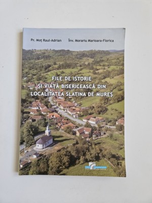 Mot Raul Adrian, File de istorie si viata bisericeasca din localitatea Slatina de Mures (Transilvania), Arad, ed. Gutenberg Univers, 2022 foto