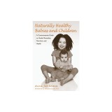 Naturally Healthy Babies and Children: A Commonsense Guide to Herbal Remedies, Nutrition, and Health