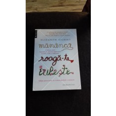 MANANCA ROAGA - TE IUBESTE , ELIZABETH GILBERT