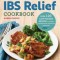 The Quick &amp; Easy Ibs Relief Cookbook: Over 120 Low-Fodmap Recipes to Soothe Irritable Bowel Syndrome Symptoms