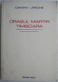 Orasul Martir Timisoara - Damian Ureche - Carte Poezie