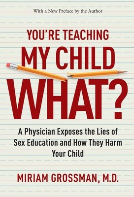 You&amp;#039;re Teaching My Child What?: A Physician Exposes the Lies of Sex Education and How They Harm Your Child foto