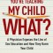 You&#039;re Teaching My Child What?: A Physician Exposes the Lies of Sex Education and How They Harm Your Child