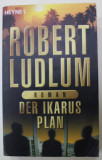 DER IKARUS PLAN von ROBERT LUDLUM , roman , TEXT IN LIMBA GERMANA , 2006 , PREZINTA URME DE UZURA