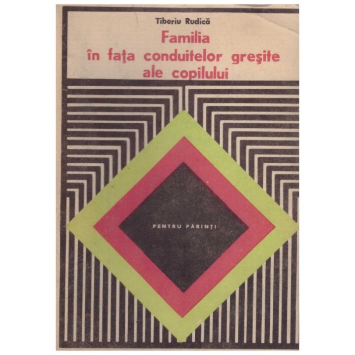 Tiberiu Rudica - Familia in fata conduitelor gresite ale copilului -