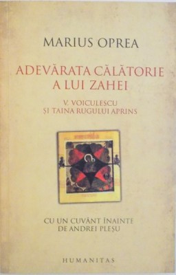 ADEVARATA CALATORIE A LUI ZAHEI, V. VOICULESCU SI TAINA RUGULUI APRINS de MARIUS OPREA, 2008 foto