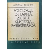 Folclorul de iarna, ziorile si poezia pastoreasca - Octavian Buhociu ($S150)
