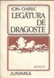 Legatura de Dragoste Ion Chiric Editura Junimea 1988 Pagini 280 Literatura Romana Carte Veche Coperta Cartonata