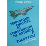 TEHNOLOGII CURENTE IN CONSTRUCTIA DE AVIOANE SI ELICOPTERE VOL.1-VIRGILIU ILIESCU-250494