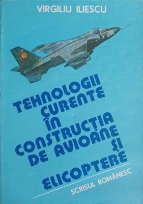 TEHNOLOGII CURENTE IN CONSTRUCTIA DE AVIOANE SI ELICOPTERE VOL.1-VIRGILIU ILIESCU-250494 foto