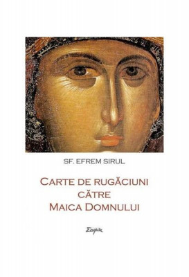 Carte de rugăciuni către Maica Domnului - Paperback brosat - sf. Efrem Sirul - Sophia foto