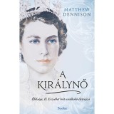 A kir&aacute;lynő - Őfels&eacute;ge, II. Erzs&eacute;bet brit uralkod&oacute; &eacute;letrajza - Matthew Dennison