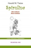 Spirulina. Micro-aliment Macro-sanatate - Editura Editura MIX