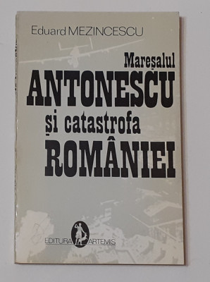 Eduard Mezincescu - Maresalul Antonescu Si Catastrofa Romaniei foto