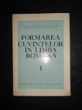 FULVIA CIOBANU, FINUTA HASAN - FORMAREA CUVINTELOR IN LIMBA ROMANA volumul 1