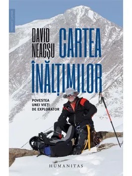 Cartea inaltimilor. Povestea unei vieti de explorator/David Neacsu
