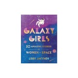 Galaxy Girls: 50 Amazing Stories of Women in Space