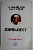 Carte Gurdjieff - Edmond Andre - Pe urmele unui mare initiat - Carti Beletristica