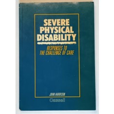 SEVERE PHYSICAL DISABILITY , RESPOMSES TO THE CHALLENGE OF CARE by JOHN HARRISON , 1987