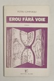 EROU FARA VOIE , roman de PETRU CIMPOESU , 1994 , DEDICATIE *