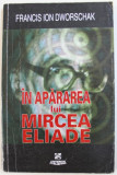 Francis Ion Dworschak - &Icirc;n apărarea lui Mircea Eliade