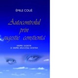 Autocontrolul prin sugestie constienta. Despre sugestie si despre aplicatiile acesteia - Emile Coue